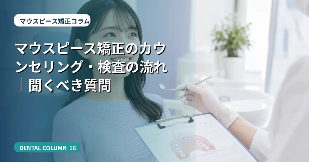 マウスピース矯正のカウンセリング・検査の流れ｜聞くべき質問